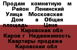 Продам 2-комнатную 55м2 › Район ­ Ленинский › Улица ­ Московская  › Дом ­ 128а › Общая площадь ­ 55 › Цена ­ 1 850 000 - Кировская обл., Киров г. Недвижимость » Квартиры продажа   . Кировская обл.